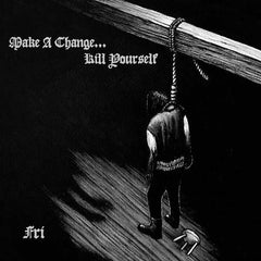 Make A Change ... Kill Yourself - Fri Digi